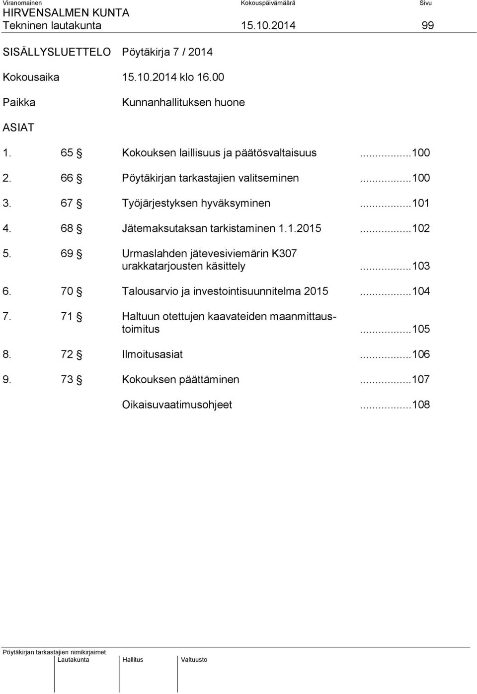 68 Jätemaksutaksan tarkistaminen 1.1.2015...102 5. 69 Urmaslahden jätevesiviemärin K307 urakkatarjousten käsittely...103 6.