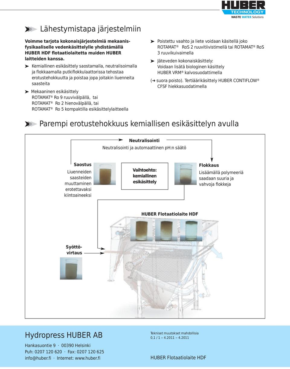 Ro 9 ruuvivälpällä, tai ROTAMAT Ro 2 hienovälpällä, tai ROTAMAT Ro 5 kompaktilla esikäsittelylaitteella Poistettu vaahto ja liete voidaan käsitellä joko ROTAMAT RoS 2 ruuvitiivistimellä tai ROTAMAT