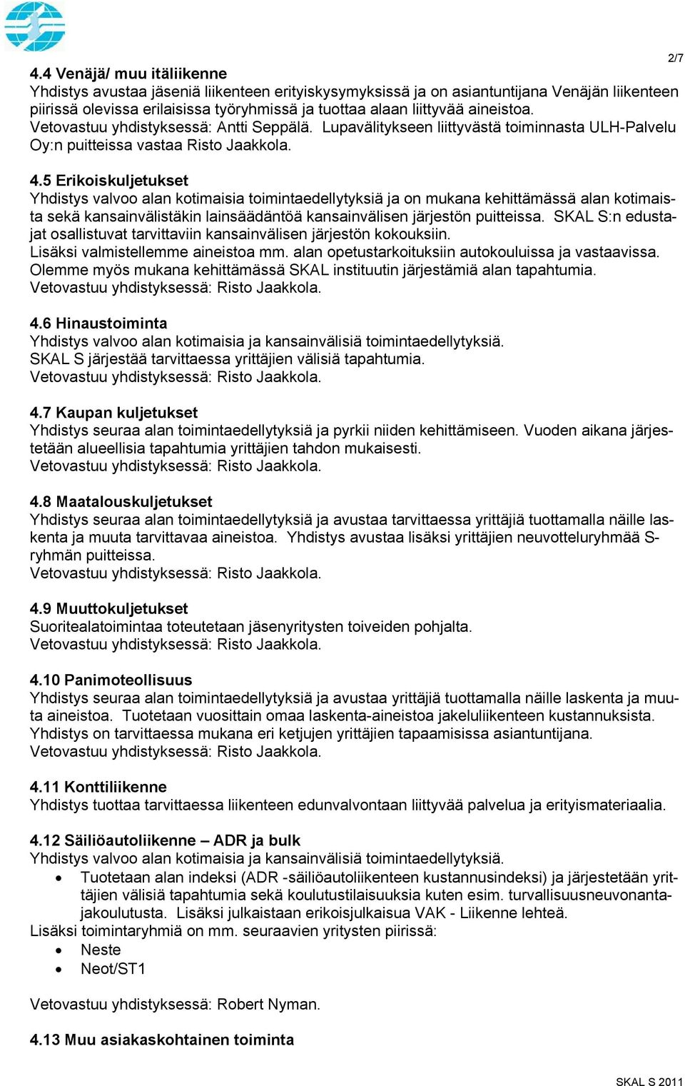 5 Erikoiskuljetukset Yhdistys valvoo alan kotimaisia toimintaedellytyksiä ja on mukana kehittämässä alan kotimaista sekä kansainvälistäkin lainsäädäntöä kansainvälisen järjestön puitteissa.