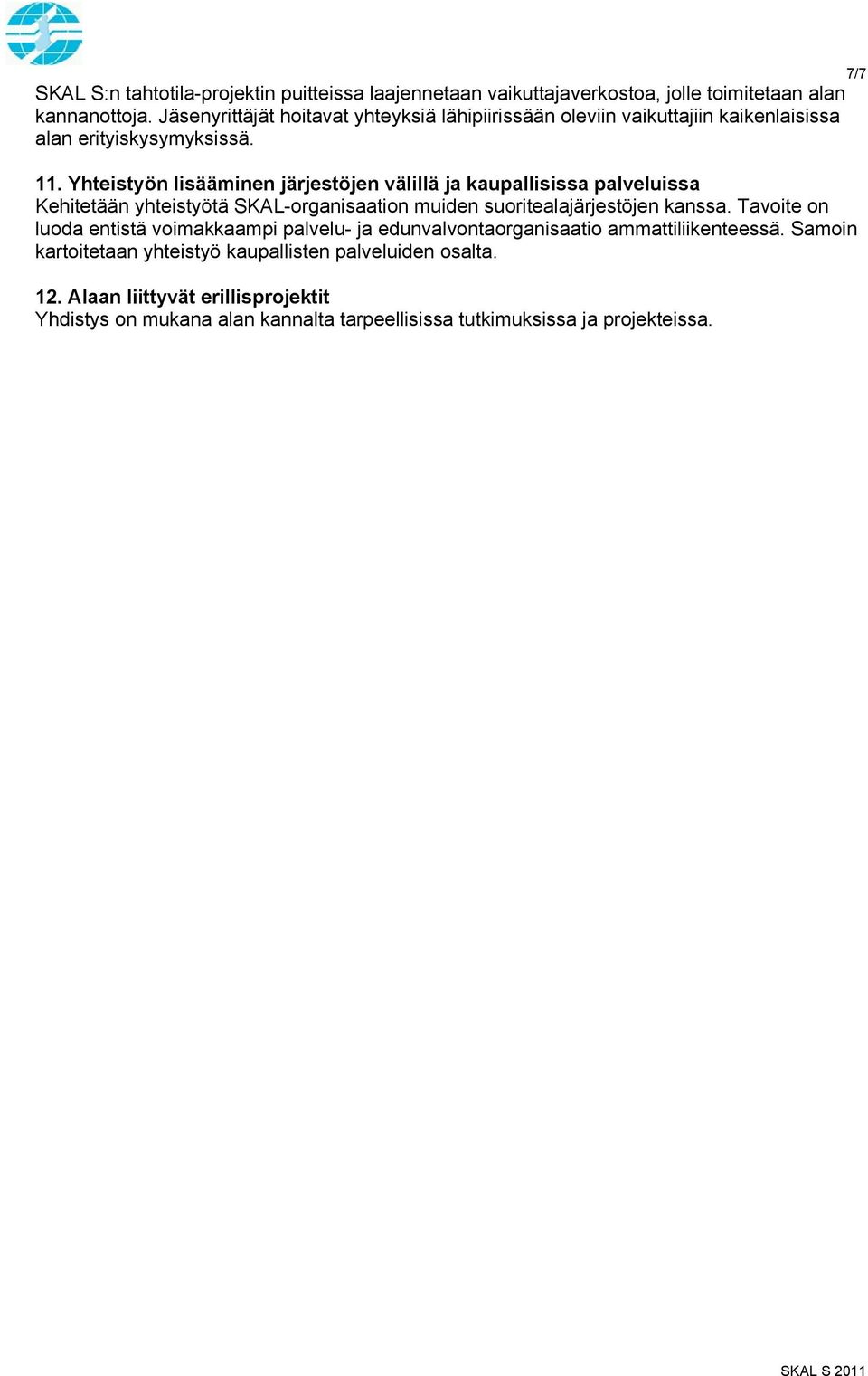 Yhteistyön lisääminen järjestöjen välillä ja kaupallisissa palveluissa Kehitetään yhteistyötä SKAL-organisaation muiden suoritealajärjestöjen kanssa.