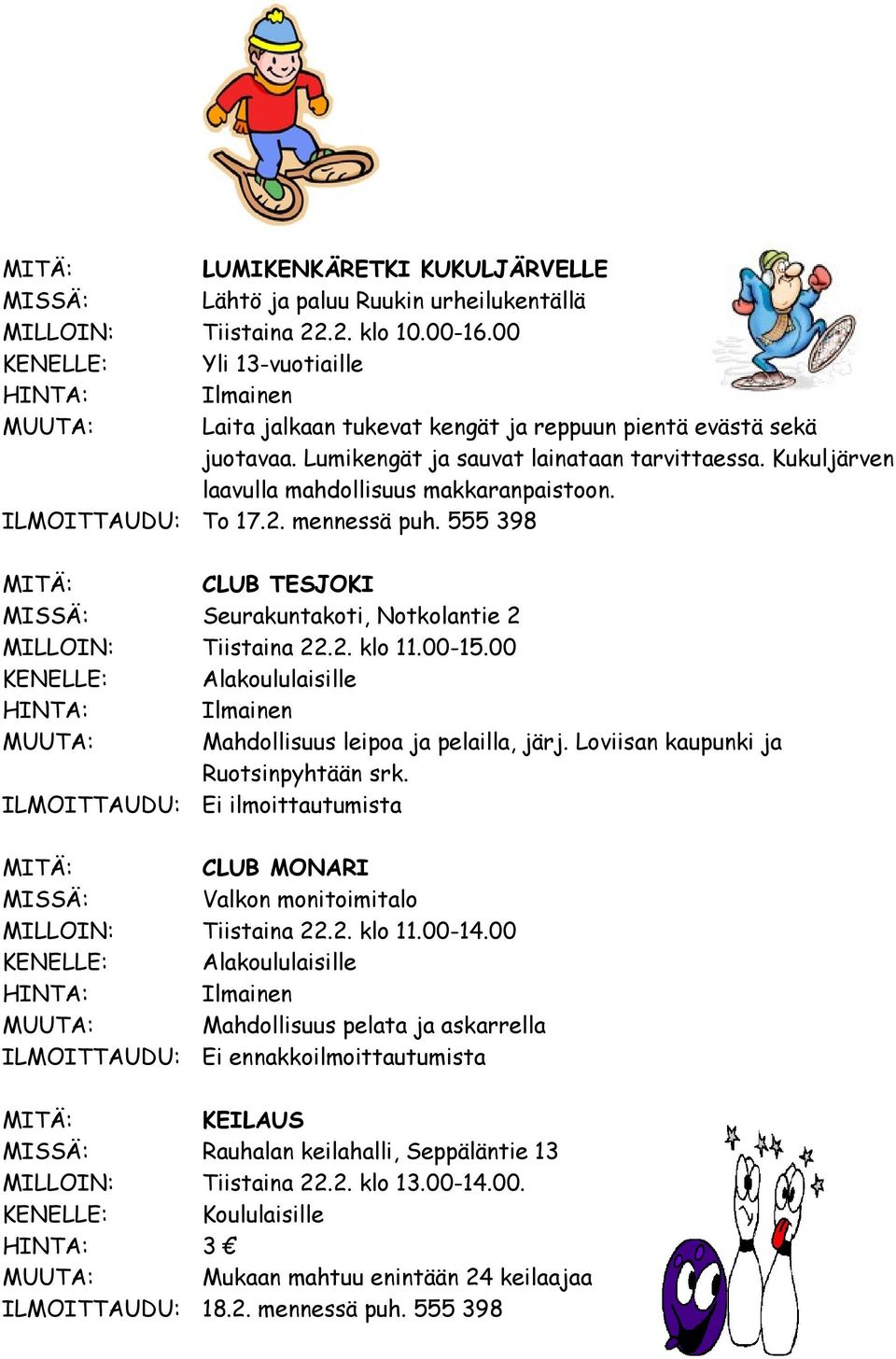 Kukuljärven laavulla mahdollisuus makkaranpaistoon. ILMOITTAUDU: To 17.2. mennessä puh. 555 398 CLUB TESJOKI Seurakuntakoti, Notkolantie 2 MILLOIN: Tiistaina 22.2. klo 11.00-15.