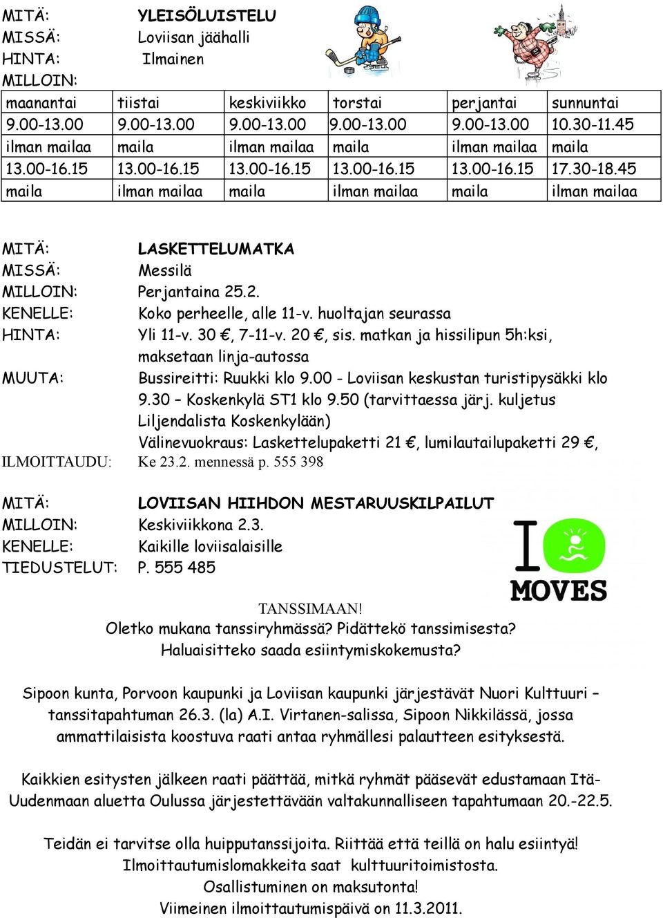 45 maila ilman mailaa maila ilman mailaa maila ilman mailaa LASKETTELUMATKA Messilä MILLOIN: Perjantaina 25.2. KENELLE: Koko perheelle, alle 11-v. huoltajan seurassa Yli 11-v. 30, 7-11-v. 20, sis.