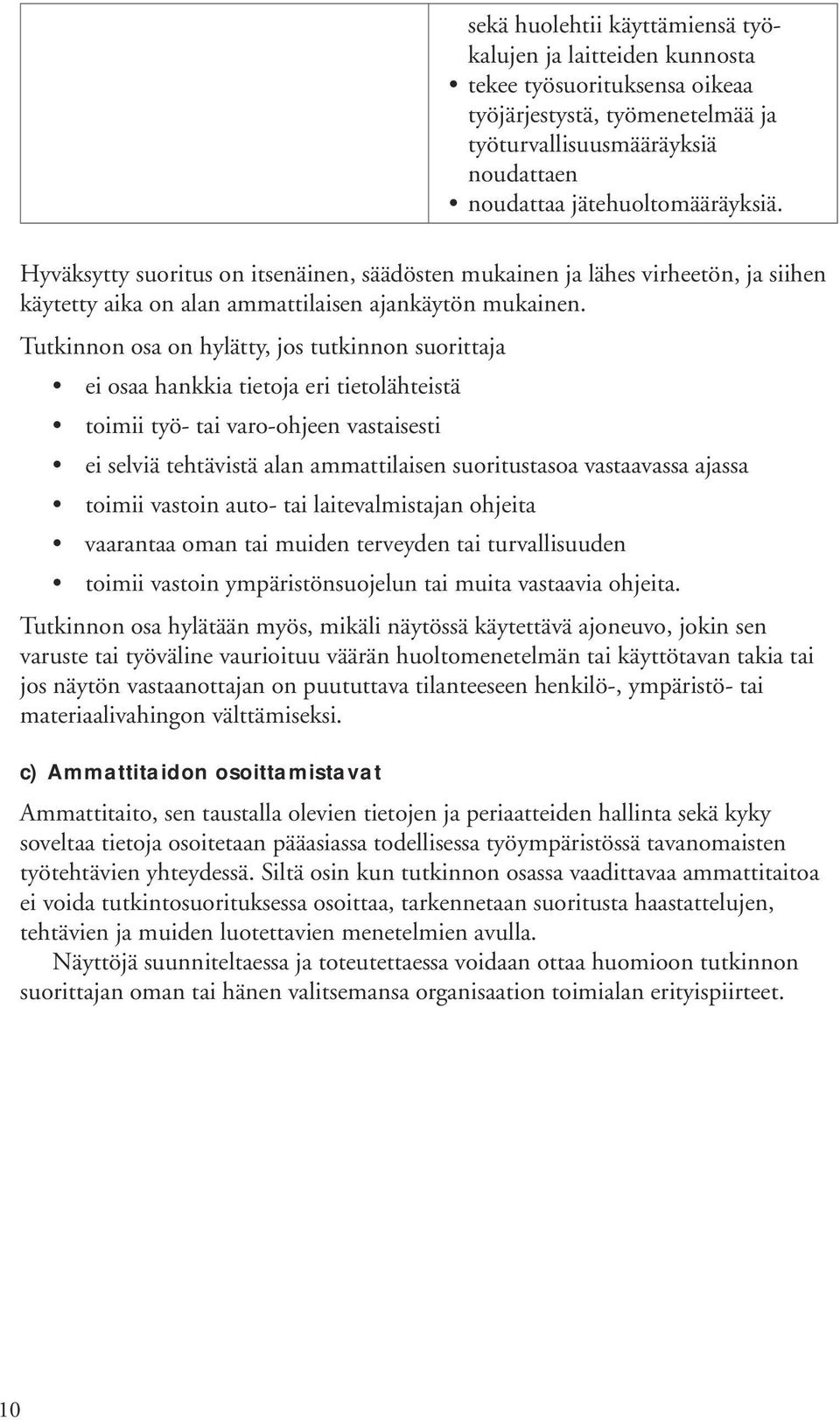 Tutkinnon osa on hylätty, jos tutkinnon suorittaja ei osaa hankkia tietoja eri tietolähteistä toimii työ- tai varo-ohjeen vastaisesti ei selviä tehtävistä alan ammattilaisen suoritustasoa vastaavassa