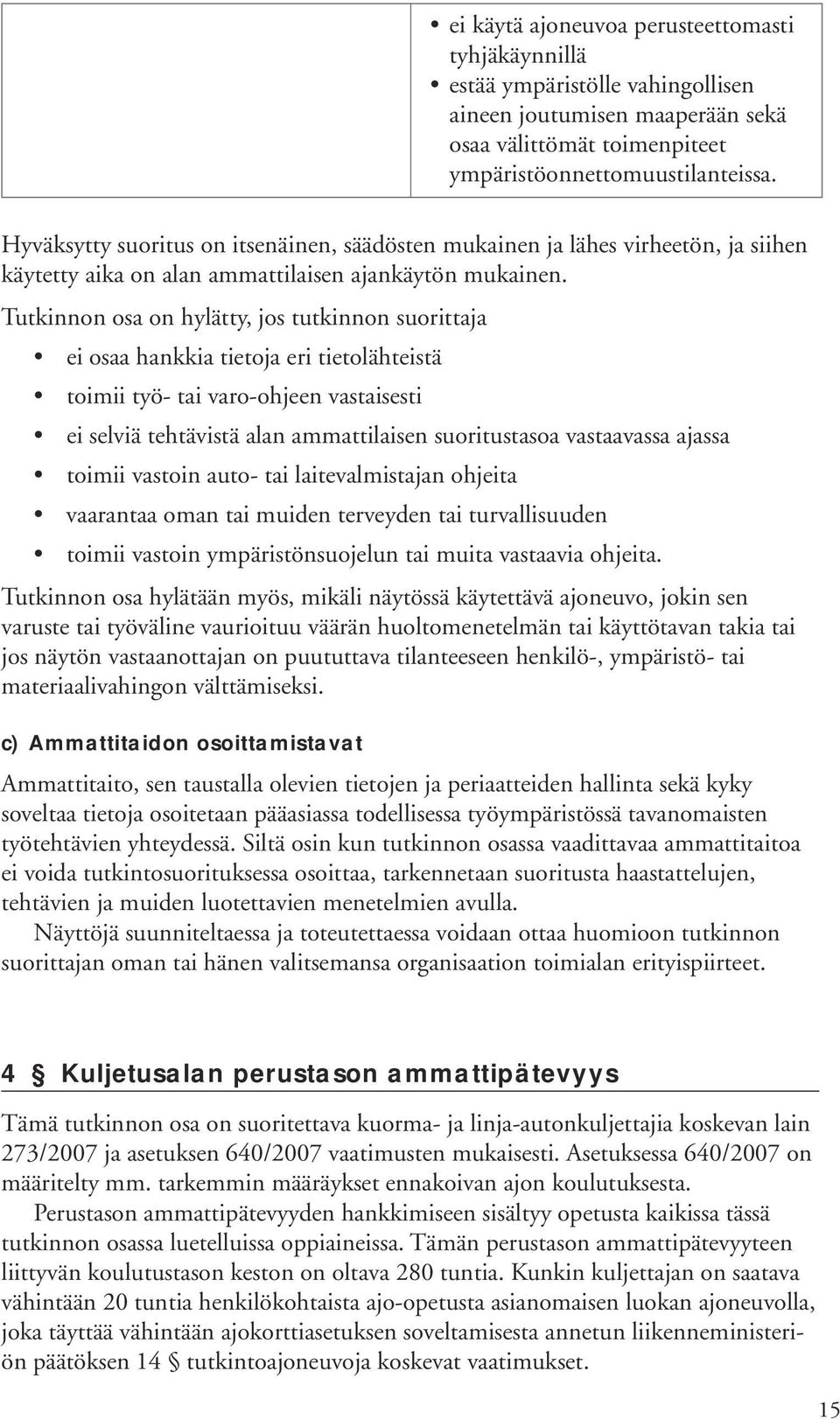 Tutkinnon osa on hylätty, jos tutkinnon suorittaja ei osaa hankkia tietoja eri tietolähteistä toimii työ- tai varo-ohjeen vastaisesti ei selviä tehtävistä alan ammattilaisen suoritustasoa vastaavassa