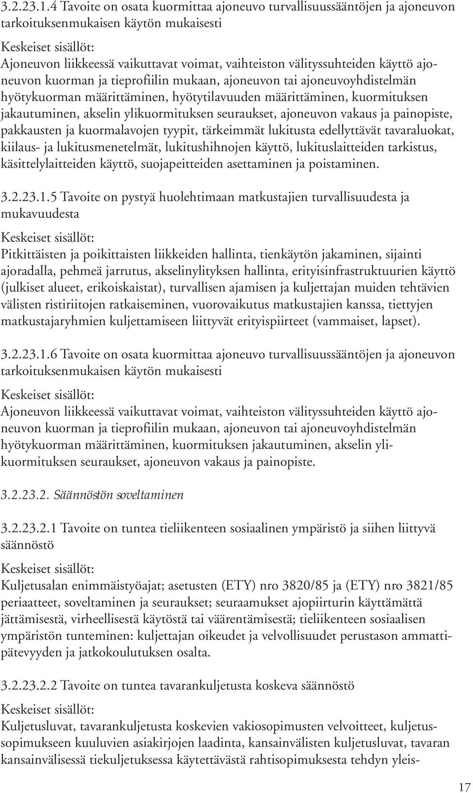 välityssuhteiden käyttö ajoneuvon kuorman ja tieprofiilin mukaan, ajoneuvon tai ajoneuvoyhdistelmän hyötykuorman määrittäminen, hyötytilavuuden määrittäminen, kuormituksen jakautuminen, akselin