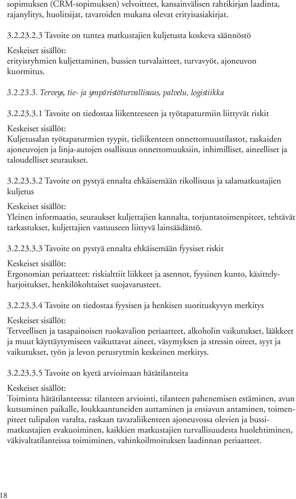 2.23.3.1 Tavoite on tiedostaa liikenteeseen ja työtapaturmiin liittyvät riskit Keskeiset sisällöt: Kuljetusalan työtapaturmien tyypit, tieliikenteen onnettomuustilastot, raskaiden ajoneuvojen ja