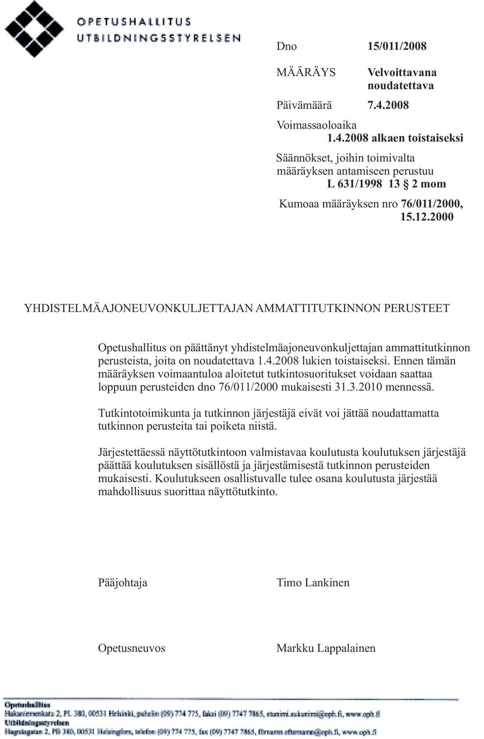 2000 YHDISTELMÄAJONEUVONKULJETTAJAN AMMATTITUTKINNON PERUSTEET Opetushallitus on päättänyt yhdistelmäajoneuvonkuljettajan ammattitutkinnon perusteista, joita on noudatettava 1.4.