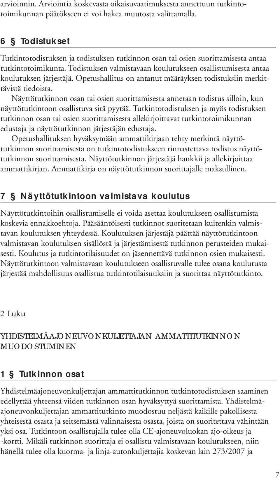 Opetushallitus on antanut määräyksen todistuksiin merkittävistä tiedoista. Näyttötutkinnon osan tai osien suorittamisesta annetaan todistus silloin, kun näyttötutkintoon osallistuva sitä pyytää.