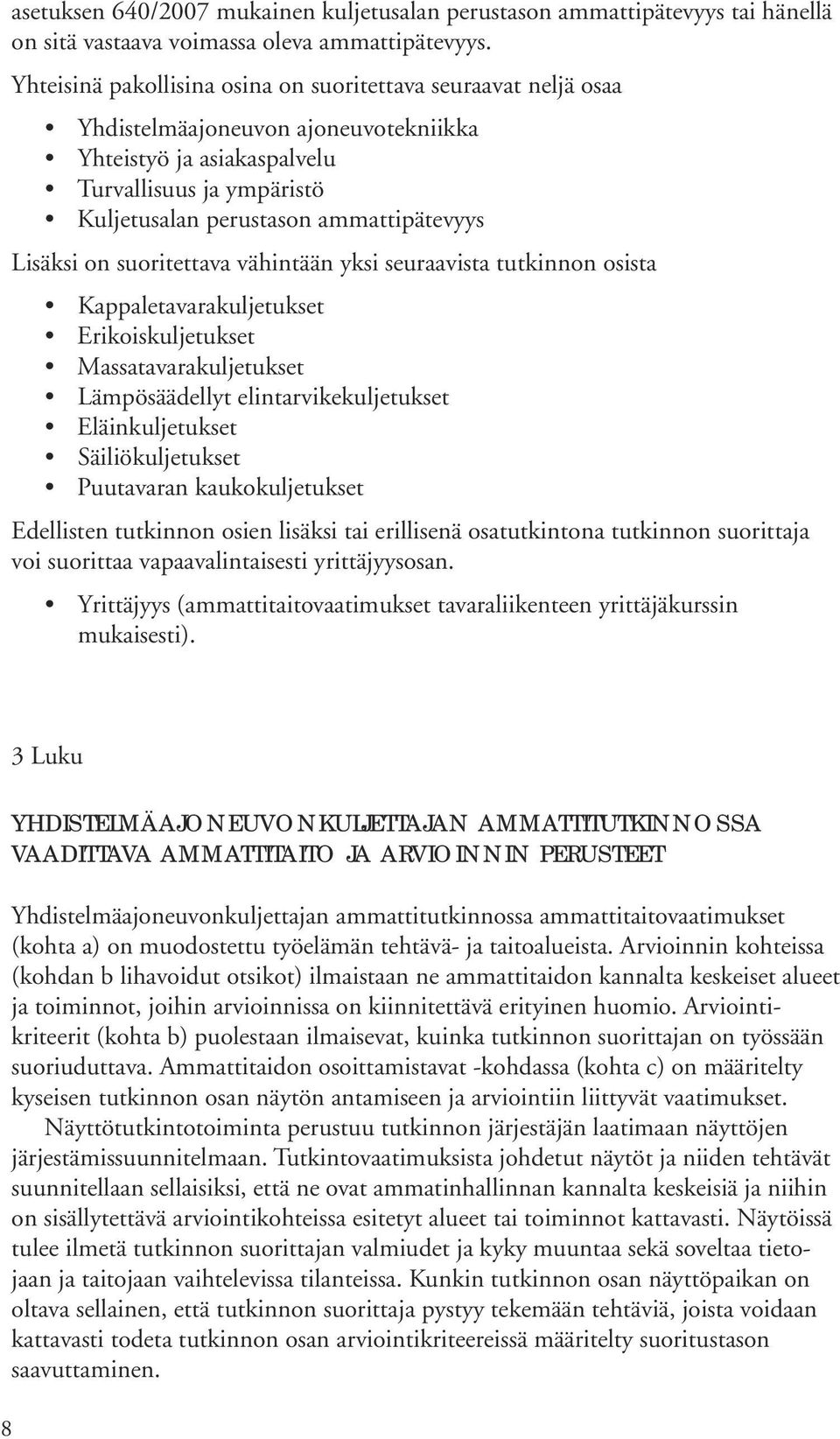 Lisäksi on suoritettava vähintään yksi seuraavista tutkinnon osista Kappaletavarakuljetukset Erikoiskuljetukset Massatavarakuljetukset Lämpösäädellyt elintarvikekuljetukset Eläinkuljetukset