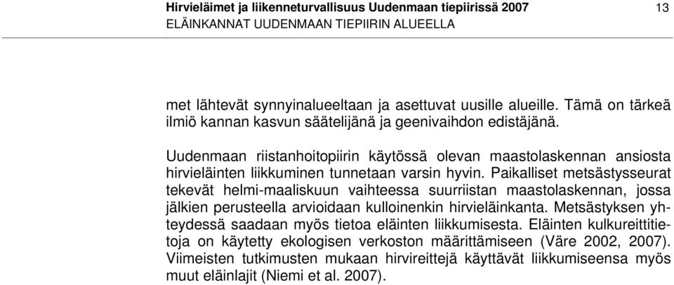 Paikalliset metsästysseurat tekevät helmi-maaliskuun vaihteessa suurriistan maastolaskennan, jossa jälkien perusteella arvioidaan kulloinenkin hirvieläinkanta.