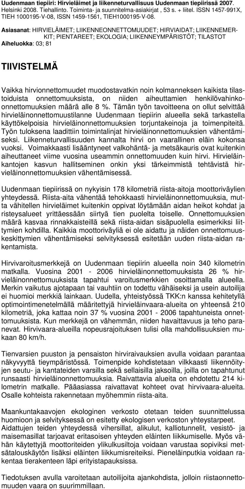 Asiasanat: HIRVIELÄIMET; LIIKENNEONNETTOMUUDET; HIRVIAIDAT; LIIKENNEMER- KIT; PIENTAREET; EKOLOGIA; LIIKENNEYMPÄRISTÖT; TILASTOT Aiheluokka: 03; 81 TIIVISTELMÄ Vaikka hirvionnettomuudet