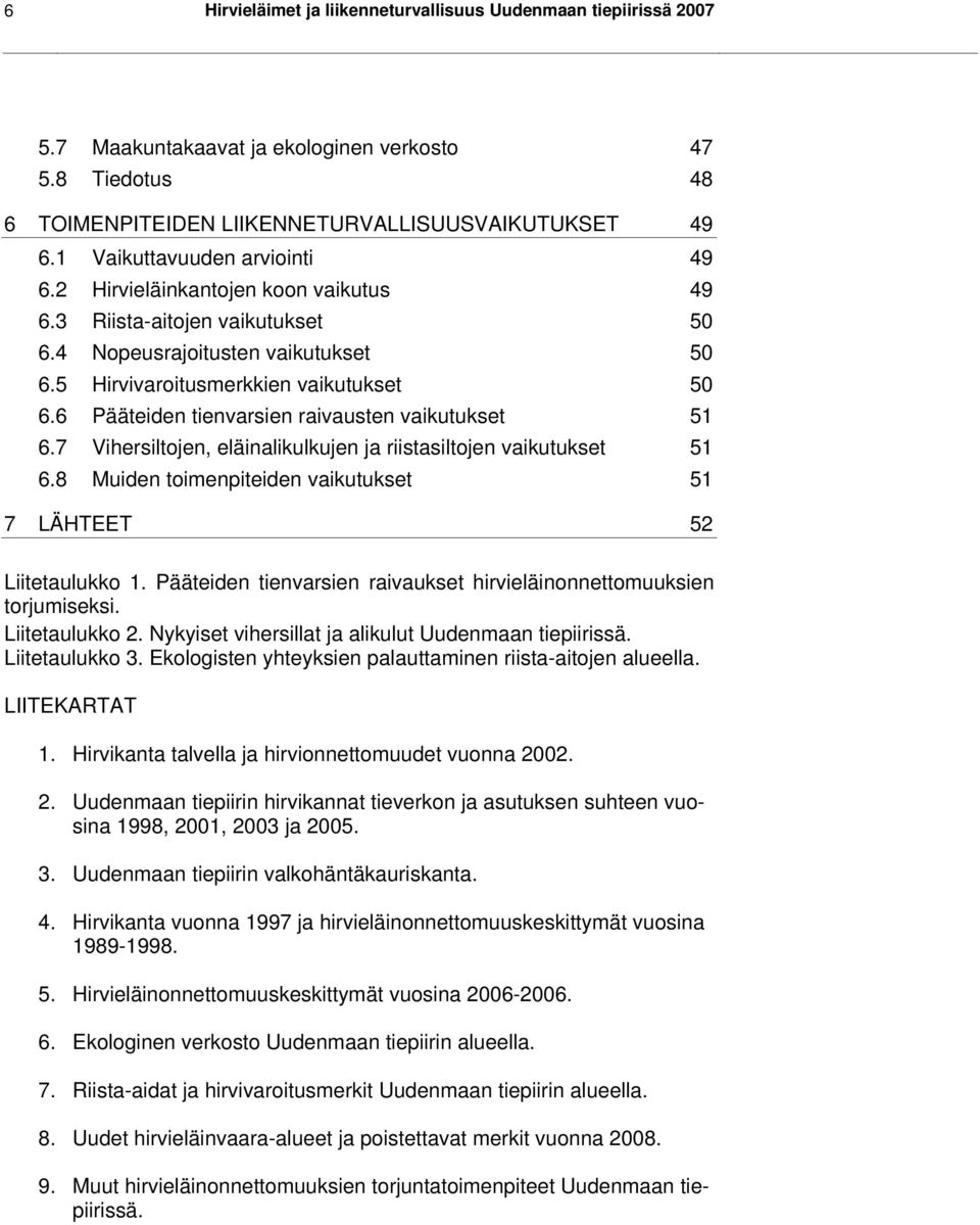 6 Pääteiden tienvarsien raivausten vaikutukset 51 6.7 Vihersiltojen, eläinalikulkujen ja riistasiltojen vaikutukset 51 6.8 Muiden toimenpiteiden vaikutukset 51 7 LÄHTEET 52 Liitetaulukko 1.