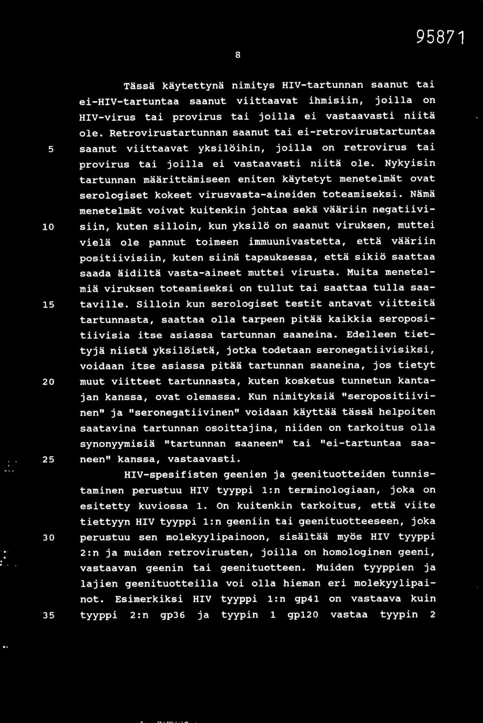 Nykyisin tartunnan määrittämiseen eniten käytetyt menetelmät ovat serologiset kokeet virusvasta-aineiden toteamiseksi.