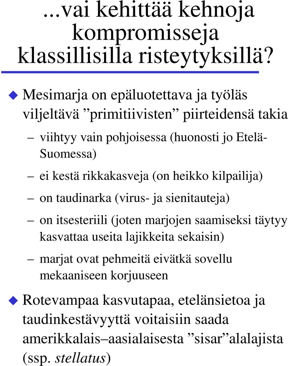 kestä rikkakasveja (on heikko kilpailija) on taudinarka (virus- ja sienitauteja) on itsesteriili (joten marjojen saamiseksi täytyy kasvattaa