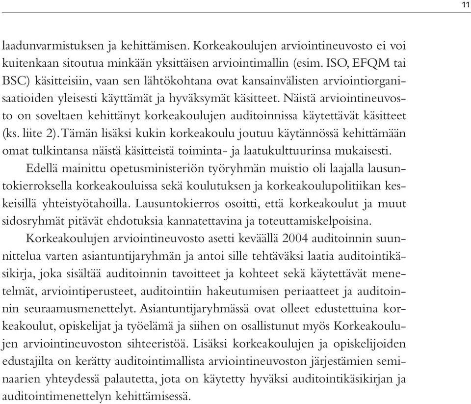 Näistä arviointineuvosto on soveltaen kehittänyt korkeakoulujen auditoinnissa käytettävät käsitteet (ks. liite 2).