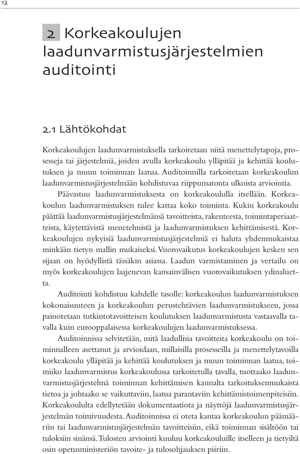 Auditoinnilla tarkoitetaan korkeakoulun laadunvarmistusjärjestelmään kohdistuvaa riippumatonta ulkoista arviointia. Päävastuu laadunvarmistuksesta on korkeakoululla itsellään.
