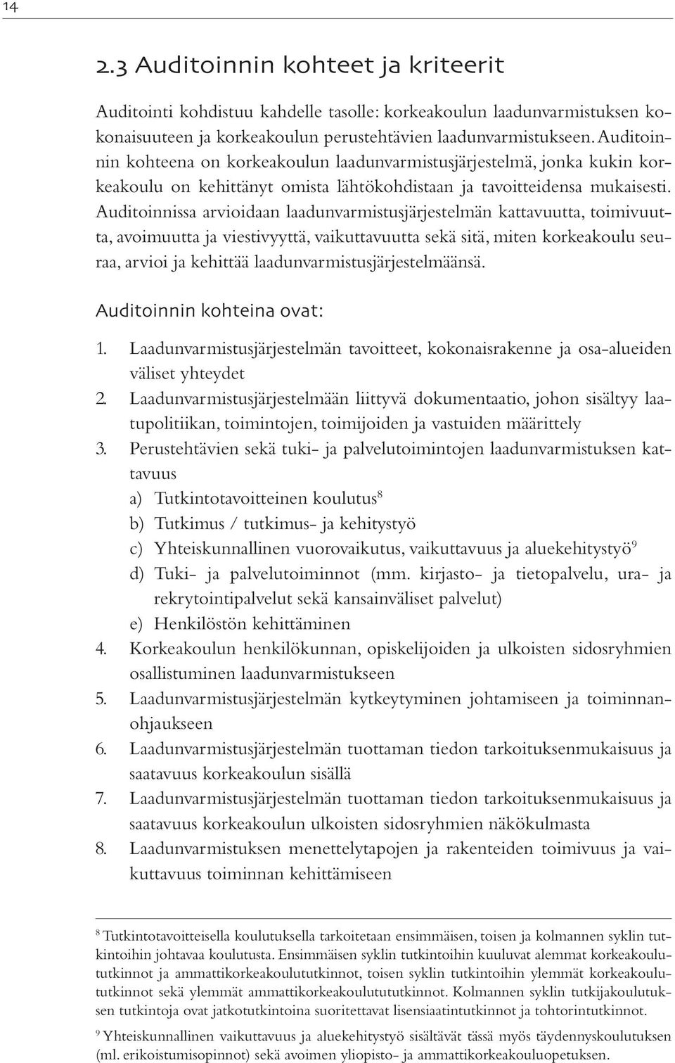 Auditoinnissa arvioidaan laadunvarmistusjärjestelmän kattavuutta, toimivuutta, avoimuutta ja viestivyyttä, vaikuttavuutta sekä sitä, miten korkeakoulu seuraa, arvioi ja kehittää