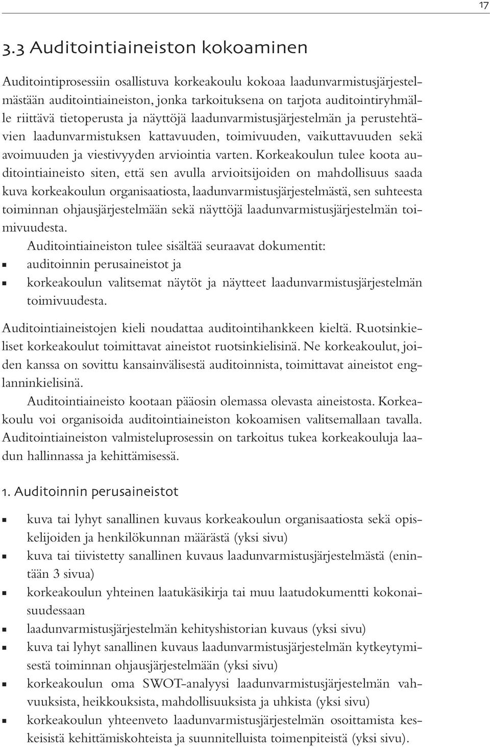 Korkeakoulun tulee koota auditointiaineisto siten, että sen avulla arvioitsijoiden on mahdollisuus saada kuva korkeakoulun organisaatiosta, laadunvarmistusjärjestelmästä, sen suhteesta toiminnan
