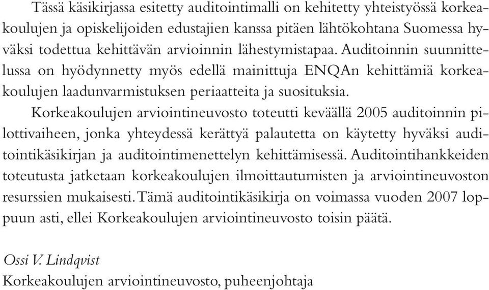 Korkeakoulujen arviointineuvosto toteutti keväällä 2005 auditoinnin pilottivaiheen, jonka yhteydessä kerättyä palautetta on käytetty hyväksi auditointikäsikirjan ja auditointimenettelyn