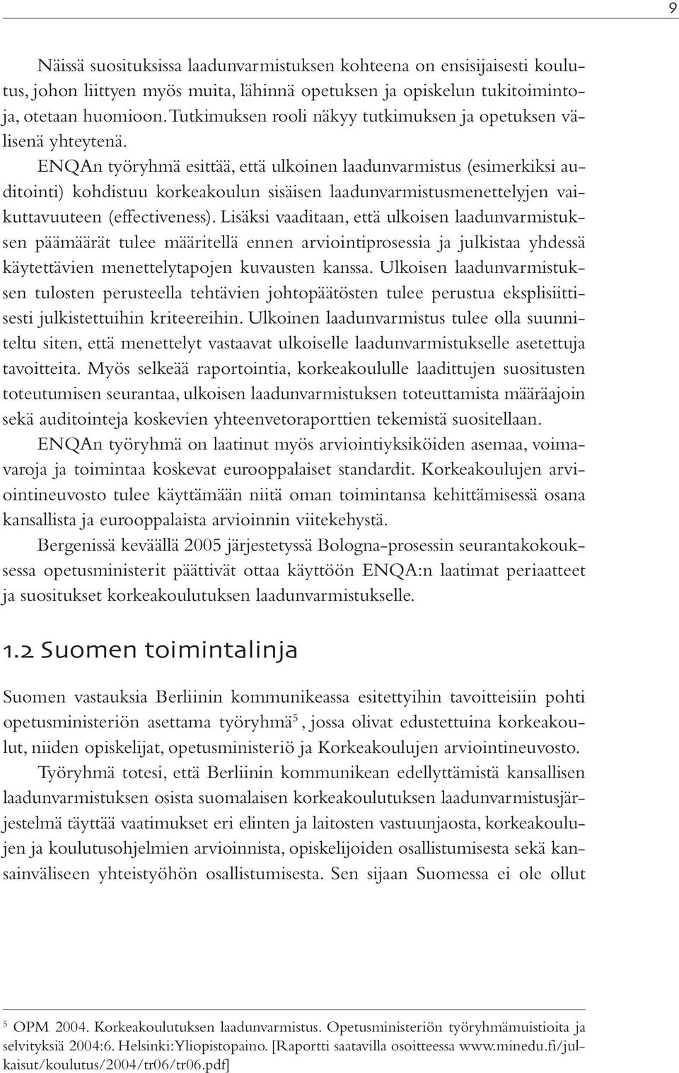 ENQAn työryhmä esittää, että ulkoinen laadunvarmistus (esimerkiksi auditointi) kohdistuu korkeakoulun sisäisen laadunvarmistusmenettelyjen vaikuttavuuteen (effectiveness).