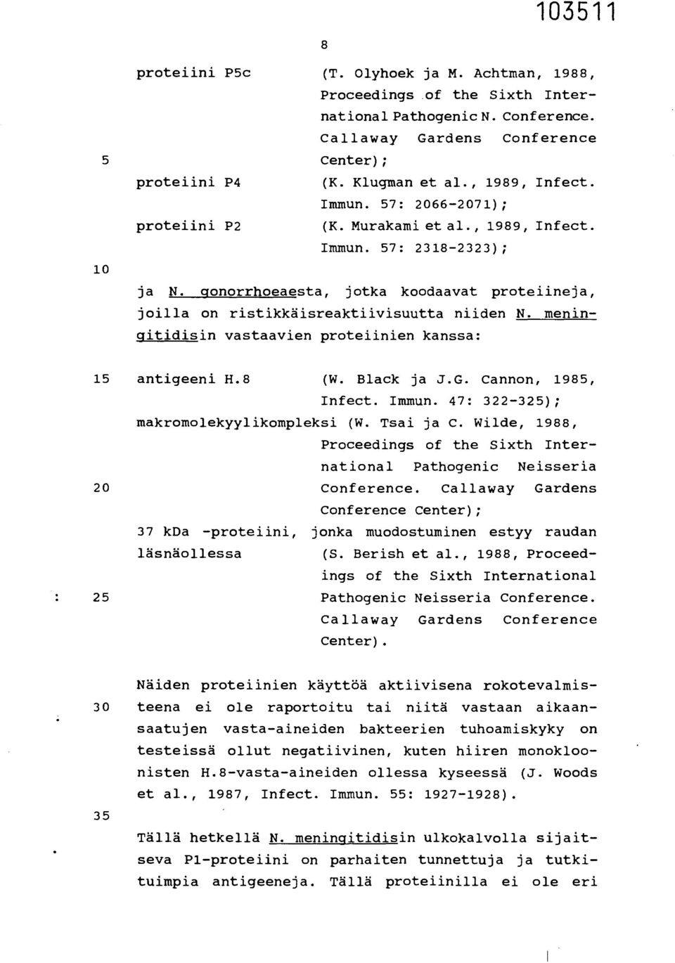 meningitidisin vastaavien proteiinien kanssa: 15 antigeeni H.8 (W. Black ja J.G. Cannon, 1985, Infect. Immun. 47: 322-325); makromolekyylikompleksi (W. Tsai ja C.