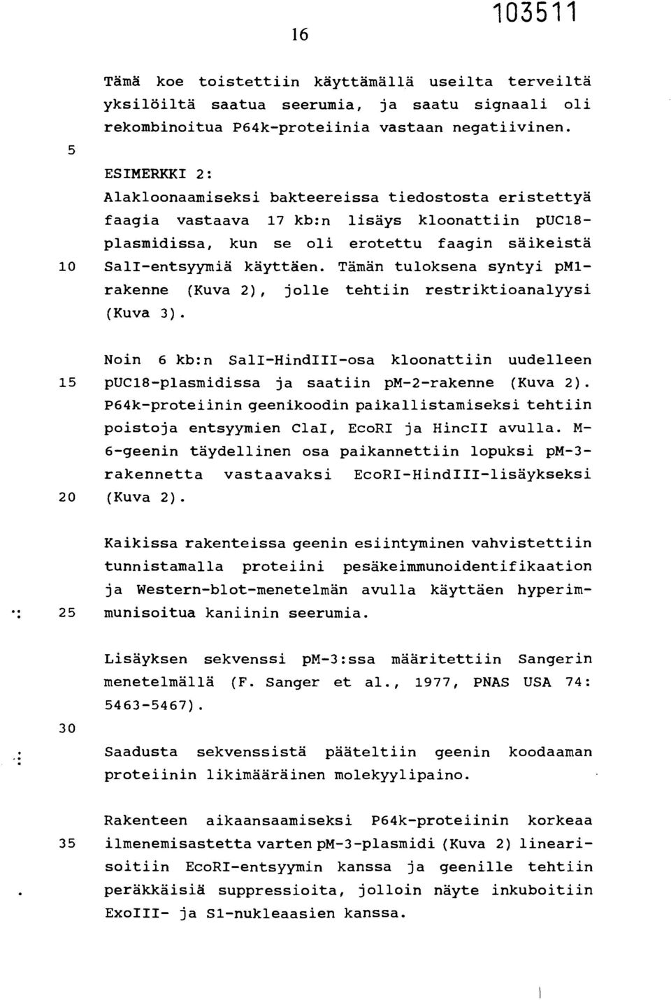 Tämän tuloksena syntyi pm1- rakenne (Kuva 2), jolle tehtiin restriktioanalyysi (Kuva 3). Noin 6 kb:n Sali-HindIII-osa kloonattiin uudelleen 15 puc18-plasmidissa ja saatiin pm-2-rakenne (Kuva 2).