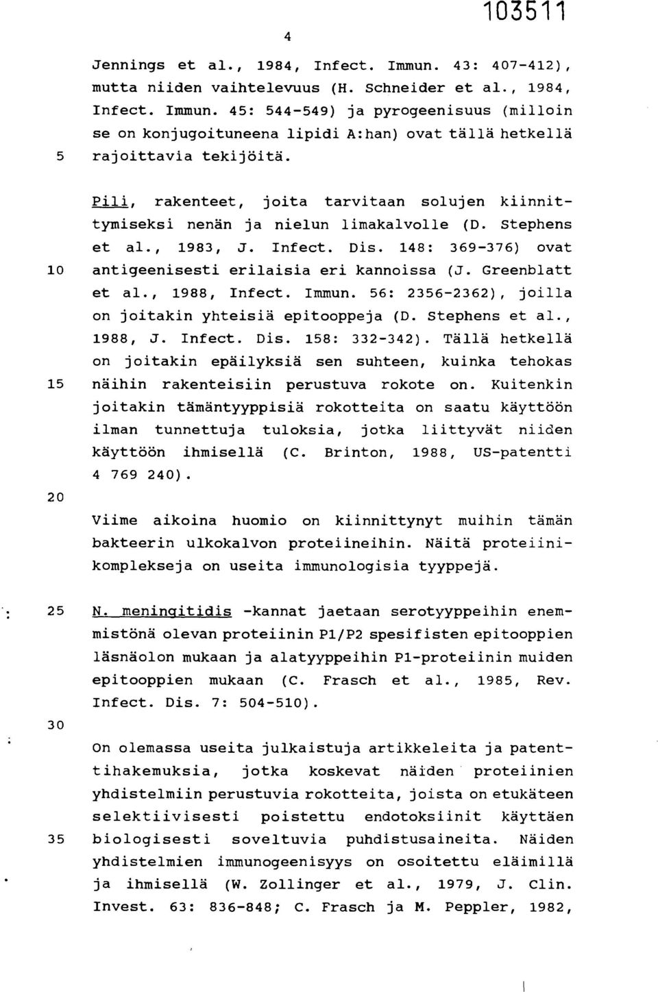 Greenblatt et al., 1988, Infect. Immun. 56: 2356-2362), joilla on joitakin yhteisiä epitooppeja (D. Stephens et al., 1988, J. Infect. Dis. 158: 332-342).