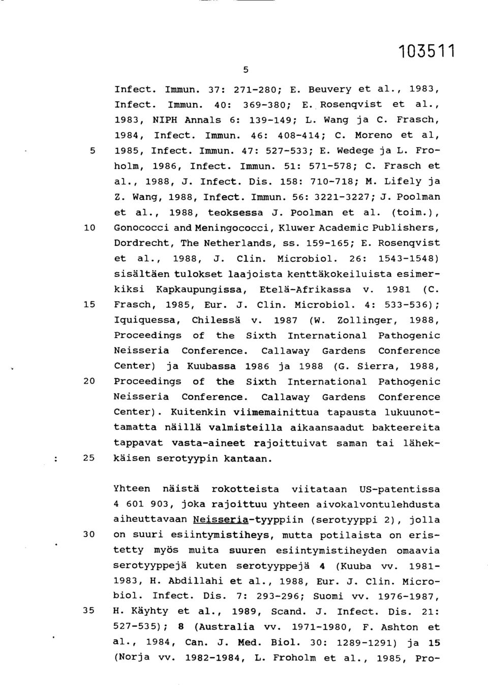 Immun. 56: 3221-3227; J. Poolman et al., 1988, teoksessa J. Poolman et al. (toim.), 10 Gonococci and Meningococci, KluwerAcademicPublishers, Dordrecht, The Netherlands, ss. 159-165; E.