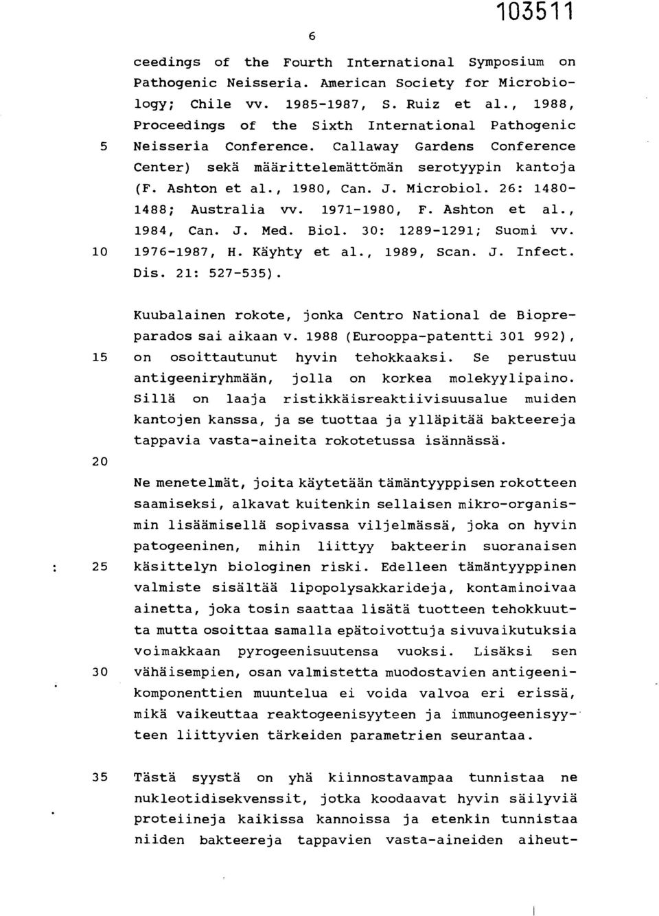 Microbiol. 26: 1480-1488; Australia vv. 1971-1980, F. Ashton et al., 1984, Can. J. Med. Biol. 30: 1289-1291; Suomi vv. 10 1976-1987, H. Käyhty et al., 1989, Scan. J. Infect. Dis. 21: 527-535).
