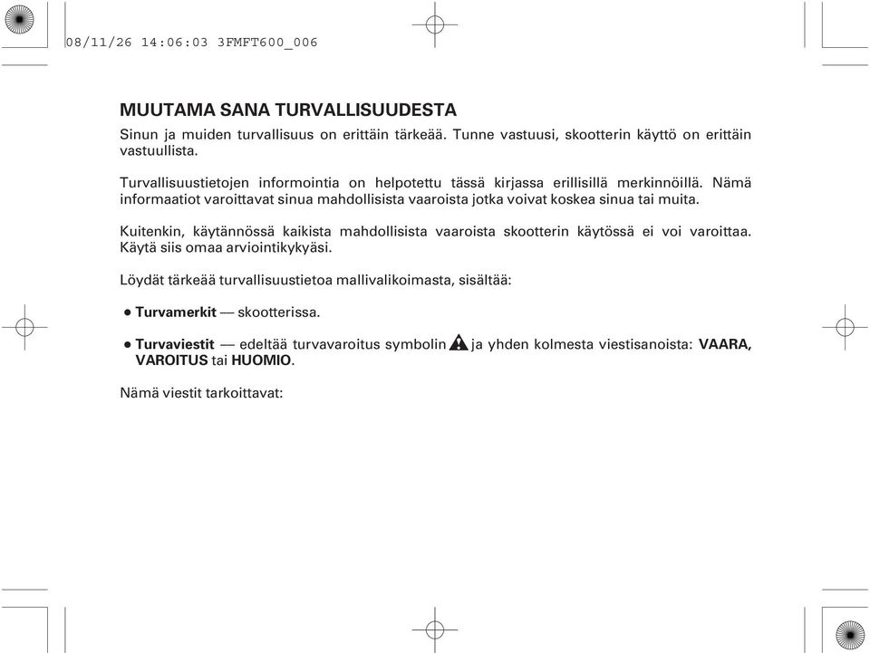 Nämä informaatiot varoittavat sinua mahdollisista vaaroista jotka voivat koskea sinua tai muita.