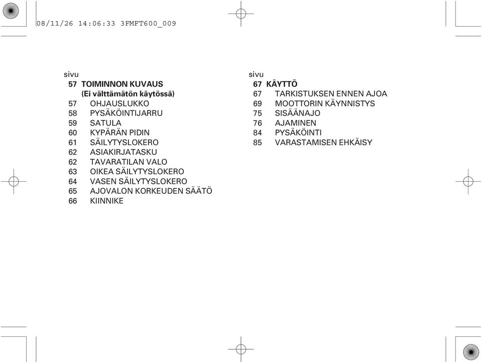 OIKEA SÄILYTYSLOKERO 64 VASEN SÄILYTYSLOKERO 65 AJOVALON KORKEUDEN SÄÄTÖ 66 KIINNIKE sivu 67 KÄYTTÖ 67
