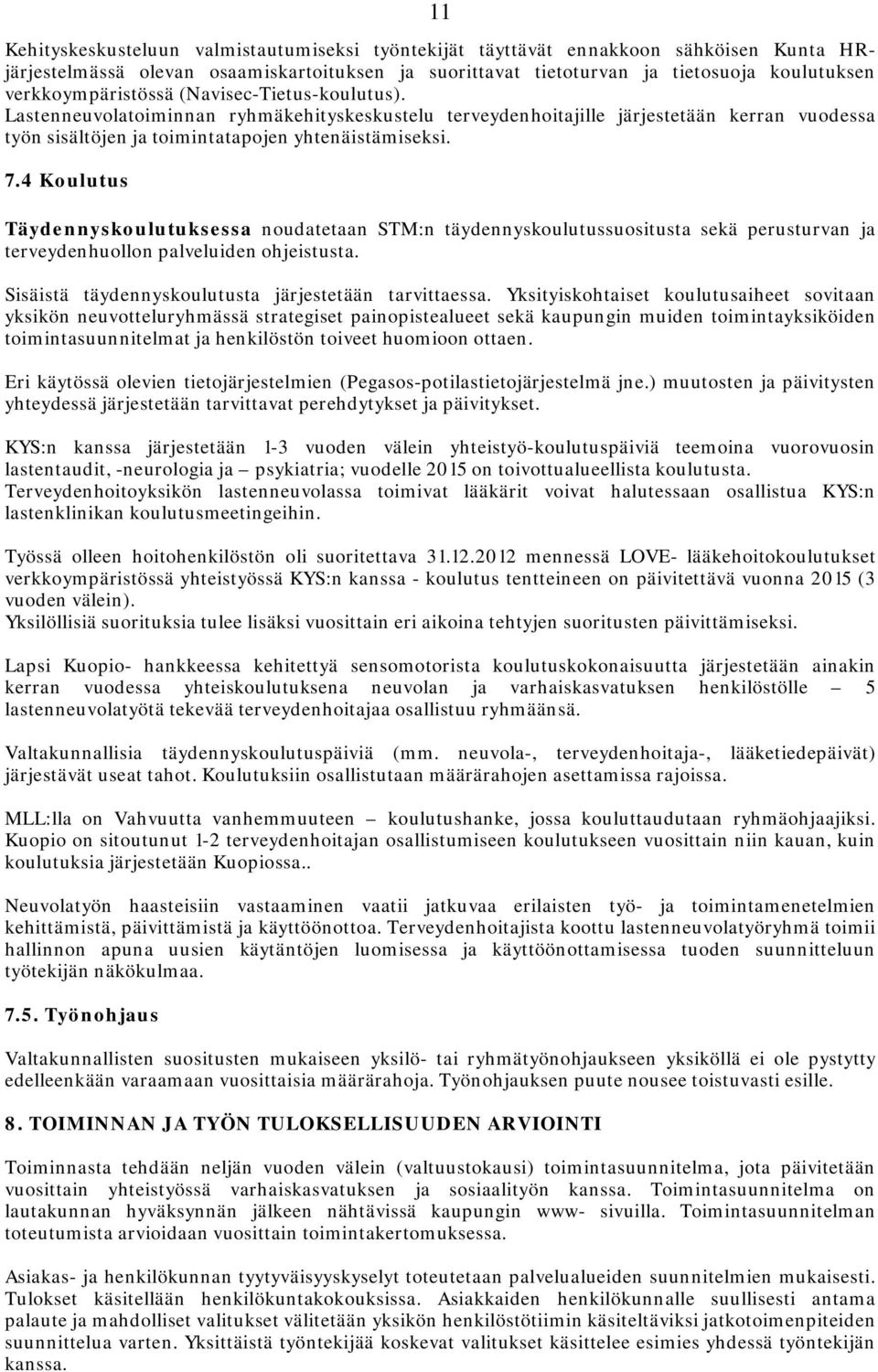 4 Koulutus Täydennyskoulutuksessa noudatetaan STM:n täydennyskoulutussuositusta sekä perusturvan ja terveydenhuollon palveluiden ohjeistusta. Sisäistä täydennyskoulutusta järjestetään tarvittaessa.