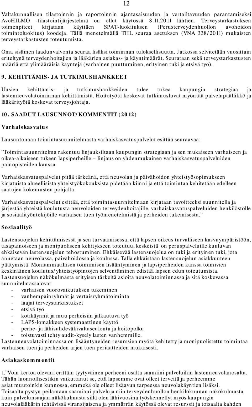 Tällä menetelmällä THL seuraa asetuksen (VNA 338/2011) mukaisten terveystarkastusten toteutumista. Oma sisäinen laadunvalvonta seuraa lisäksi toiminnan tuloksellisuutta.