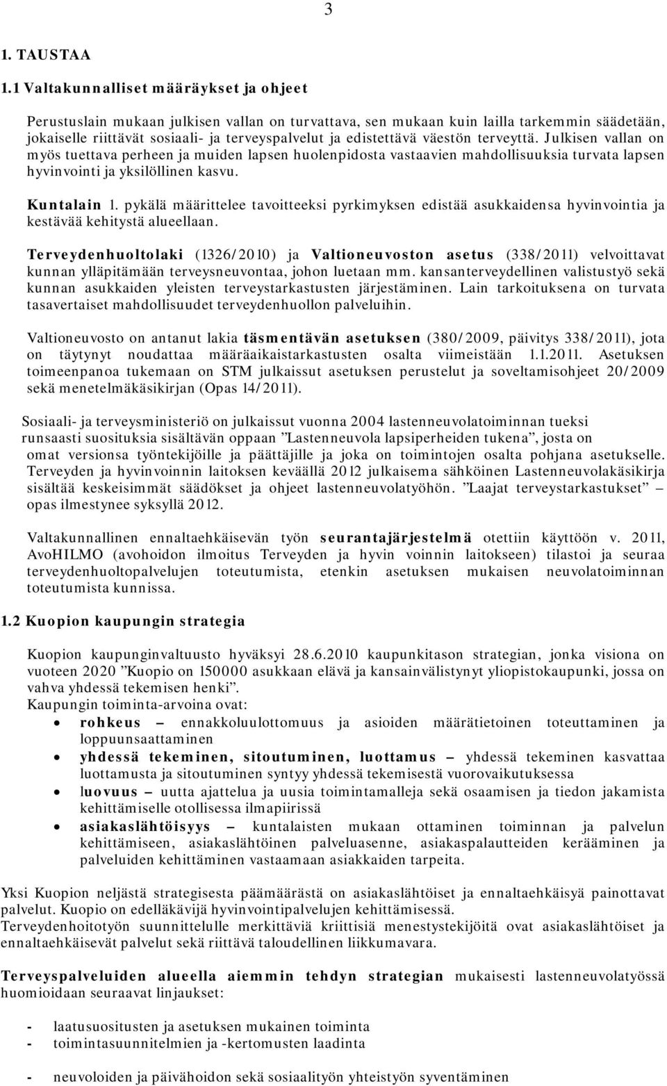 väestön terveyttä. Julkisen vallan on myös tuettava perheen ja muiden lapsen huolenpidosta vastaavien mahdollisuuksia turvata lapsen hyvinvointi ja yksilöllinen kasvu. Kuntalain 1.