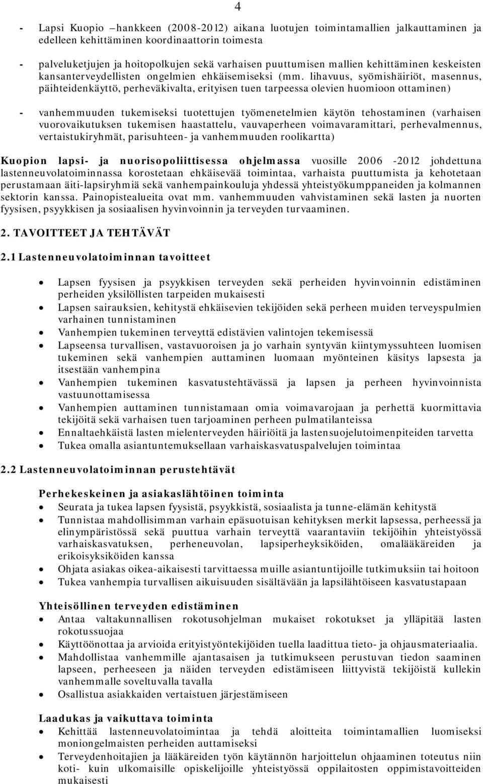 lihavuus, syömishäiriöt, masennus, päihteidenkäyttö, perheväkivalta, erityisen tuen tarpeessa olevien huomioon ottaminen) - vanhemmuuden tukemiseksi tuotettujen työmenetelmien käytön tehostaminen