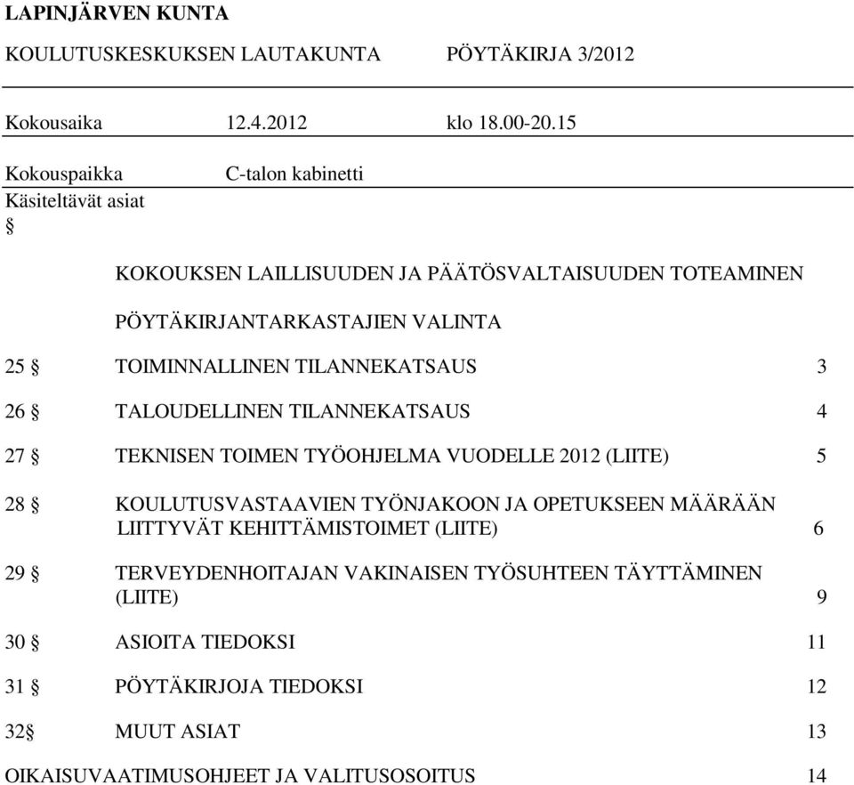 TOIMINNALLINEN TILANNEKATSAUS 3 26 TALOUDELLINEN TILANNEKATSAUS 4 27 TEKNISEN TOIMEN TYÖOHJELMA VUODELLE 2012 (LIITE) 5 28 KOULUTUSVASTAAVIEN TYÖNJAKOON