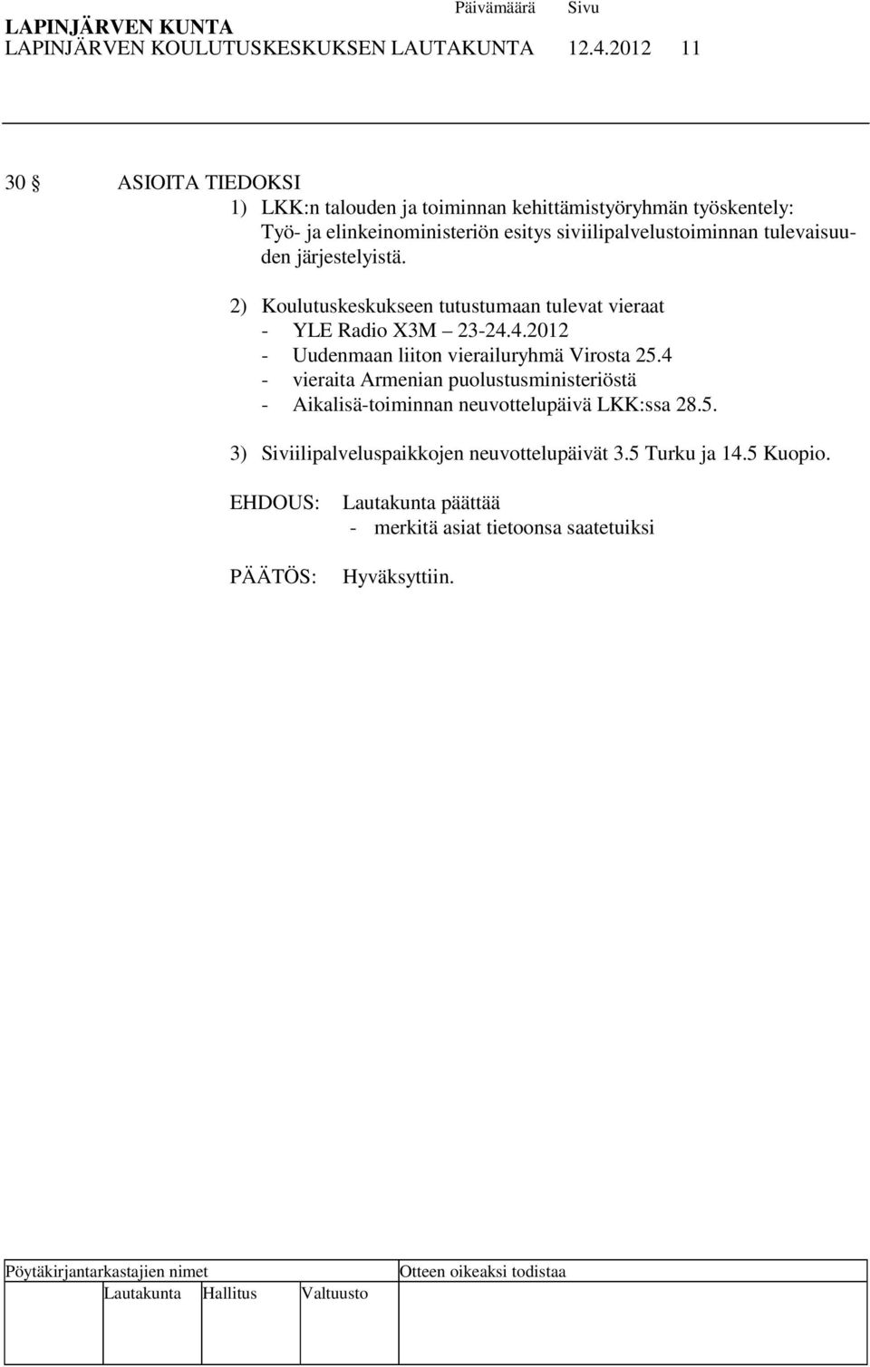 siviilipalvelustoiminnan tulevaisuuden järjestelyistä. 2) Koulutuskeskukseen tutustumaan tulevat vieraat - YLE Radio X3M 23-24.