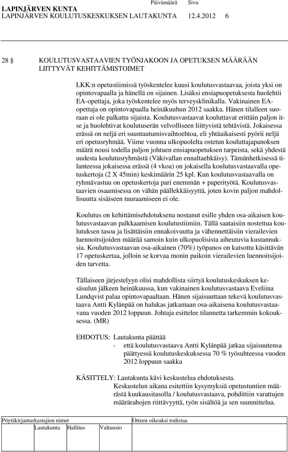 Lisäksi ensiapuopetuksesta huolehtii EA-opettaja, joka työskentelee myös terveysklinikalla. Vakinainen EAopettaja on opintovapaalla heinäkuuhun 2012 saakka.