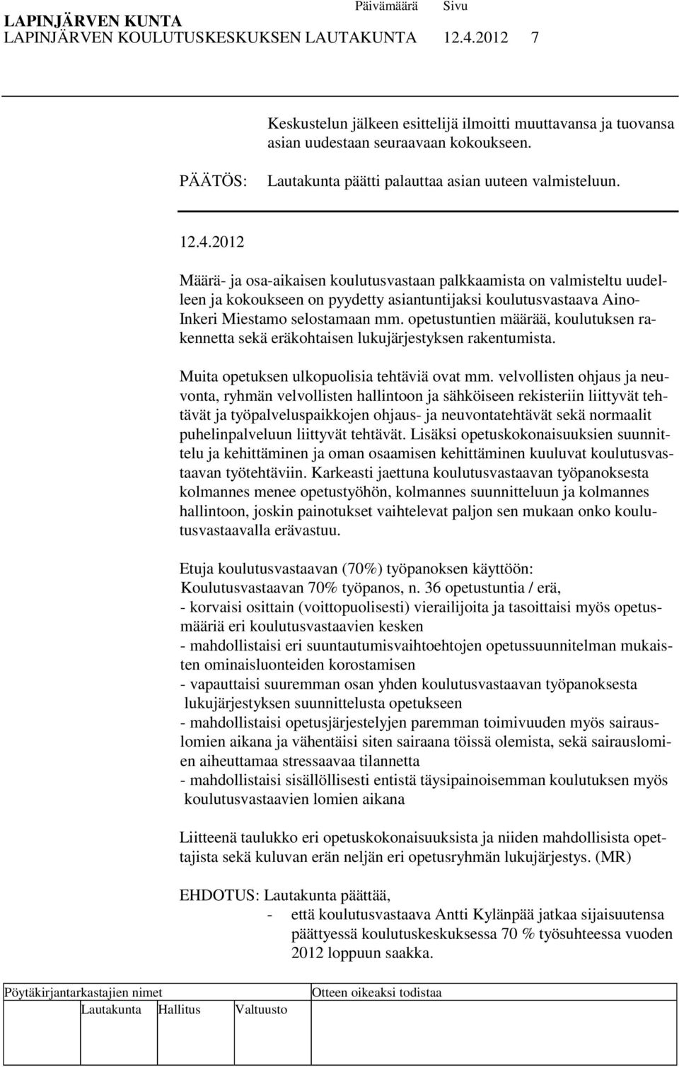 2012 Määrä- ja osa-aikaisen koulutusvastaan palkkaamista on valmisteltu uudelleen ja kokoukseen on pyydetty asiantuntijaksi koulutusvastaava Aino- Inkeri Miestamo selostamaan mm.