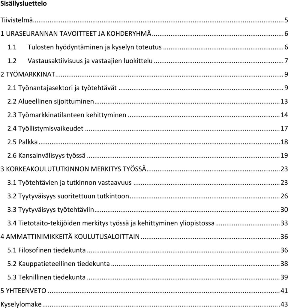 6 Kansainvälisyys työssä... 19 3 KORKEAKOULUTUTKINNON MERKITYS TYÖSSÄ... 23 3.1 Työtehtävien ja tutkinnon vastaavuus... 23 3.2 Tyytyväisyys suoritettuun tutkintoon... 26 3.3 Tyytyväisyys työtehtäviin.