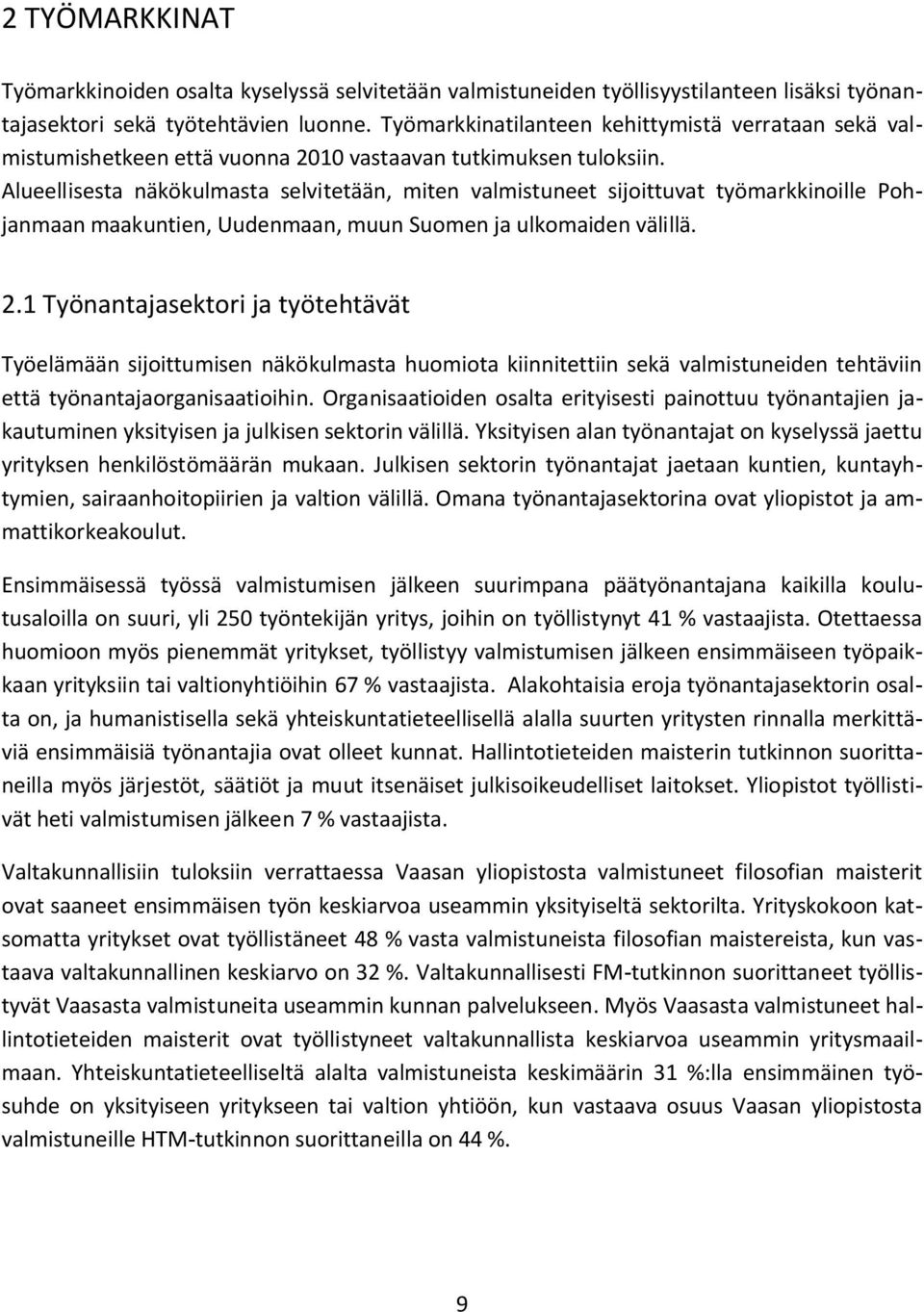 Alueellisesta näkökulmasta selvitetään, miten valmistuneet sijoittuvat työmarkkinoille Poh janmaan maakuntien, Uudenmaan, muun Suomen ja ulkomaiden välillä. 2.