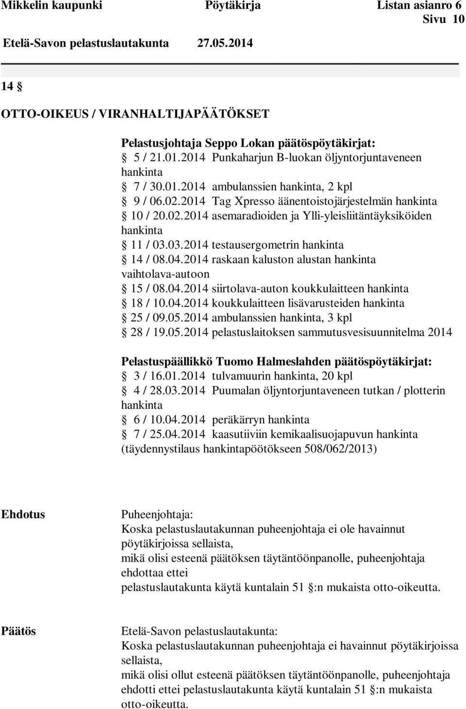 03.2014 testausergometrin hankinta 14 / 08.04.2014 raskaan kaluston alustan hankinta vaihtolava-autoon 15 / 08.04.2014 siirtolava-auton koukkulaitteen hankinta 18 / 10.04.2014 koukkulaitteen lisävarusteiden hankinta 25 / 09.