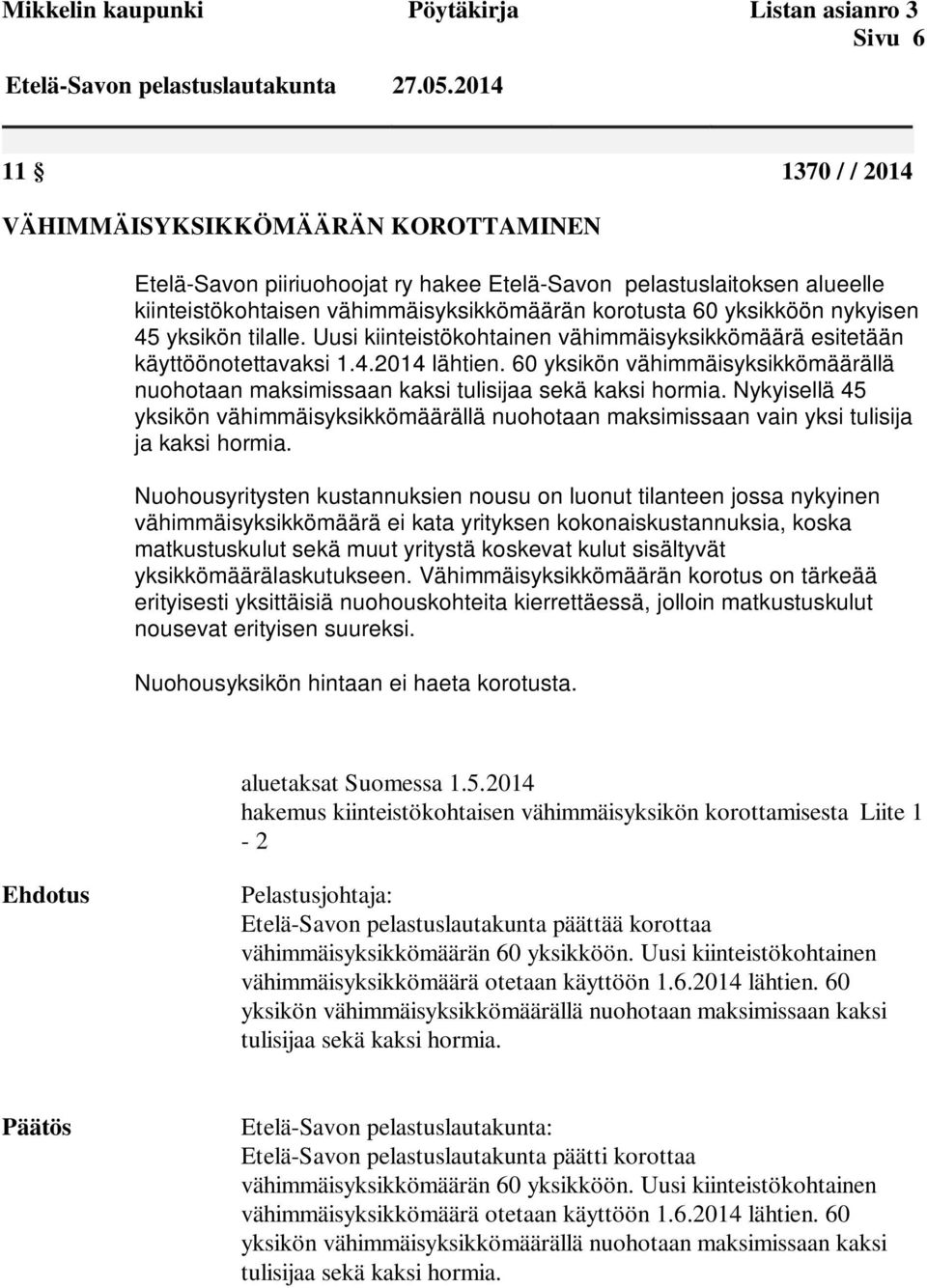 nykyisen 45 yksikön tilalle. Uusi kiinteistökohtainen vähimmäisyksikkömäärä esitetään käyttöönotettavaksi 1.4.2014 lähtien.