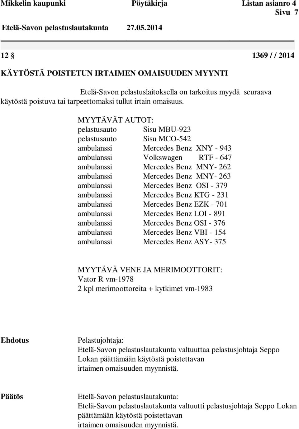 MYYTÄVÄT AUTOT: pelastusauto Sisu MBU-923 pelastusauto Sisu MCO-542 ambulanssi Mercedes Benz XNY - 943 ambulanssi Volkswagen RTF - 647 ambulanssi Mercedes Benz MNY- 262 ambulanssi Mercedes Benz MNY-