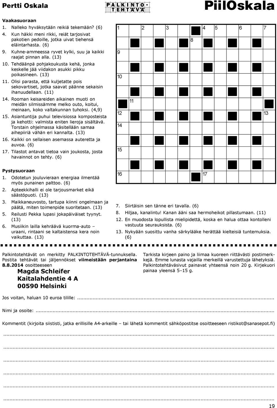 Tehdäänpä pohjakoukusta kehä, jonka keskelle jää viidakon asukki pikku poikasineen. (13) 11. Olisi parasta, että kuljetatte pois sekovartiset, jotka saavat päänne sekaisin ihanuudellaan. (11) 14.