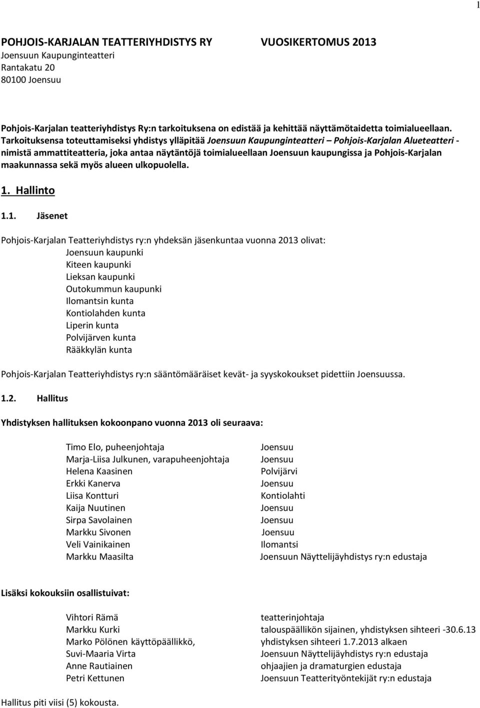 Tarkoituksensa toteuttamiseksi yhdistys ylläpitää n Kaupunginteatteri Pohjois-Karjalan Alueteatteri - nimistä ammattiteatteria, joka antaa näytäntöjä toimialueellaan n kaupungissa ja Pohjois-Karjalan