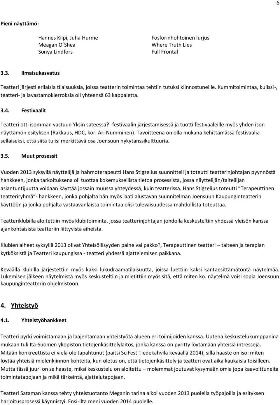 Kummitoimintaa, kulissi-, teatteri- ja lavastamokierroksia oli yhteensä 63 kappaletta. 3.4. Festivaalit Teatteri otti isomman vastuun Yksin sateessa?