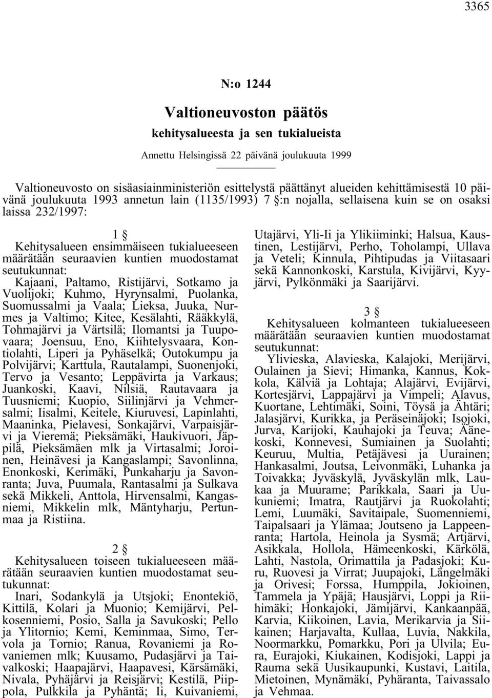 muodostamat seutukunnat: Kajaani, Paltamo, Ristijärvi, Sotkamo ja Vuolijoki; Kuhmo, Hyrynsalmi, Puolanka, Suomussalmi ja Vaala; Lieksa, Juuka, Nurmes ja Valtimo; Kitee, Kesälahti, Rääkkylä,