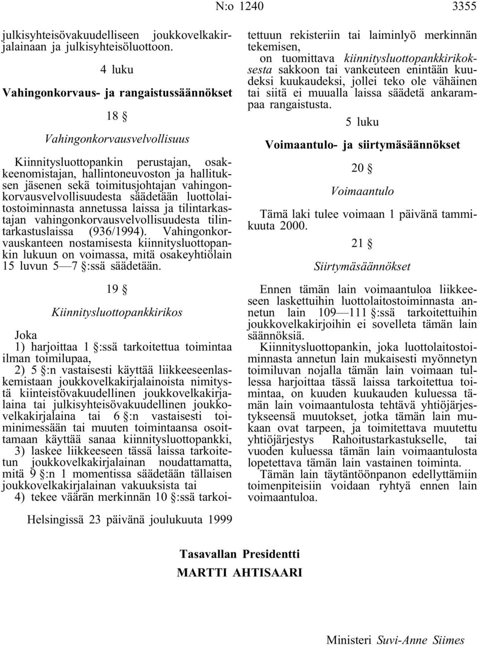 vahingonkorvausvelvollisuudesta säädetään luottolaitostoiminnasta annetussa laissa ja tilintarkastajan vahingonkorvausvelvollisuudesta tilintarkastuslaissa (936/1994).