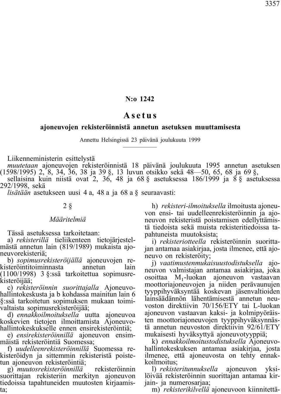 asetuksessa 292/1998, sekä lisätään asetukseen uusi 4 a, 48 a ja 68 a seuraavasti: 2 Määritelmiä Tässä asetuksessa tarkoitetaan: a) rekisterillä tieliikenteen tietojärjestelmästä annetun lain